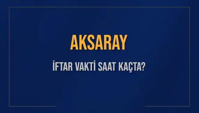 Aksaray'da İftar Vakti Hakkında Bilmeniz Gerekenler