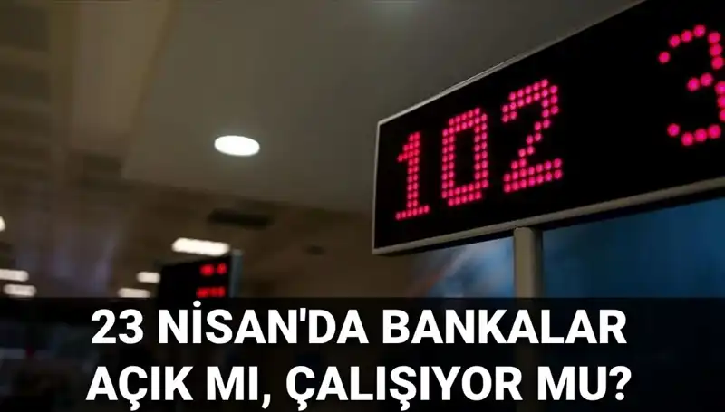 23 Nisan Çarşamba Bankalar Açık mı? Tatil Bilgileri ve Çalışma Saatleri