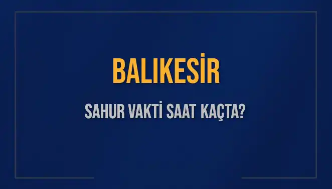 Balıkesir’de Sahur Vakti Ne Zaman? 2025 Diyanet Takvimi