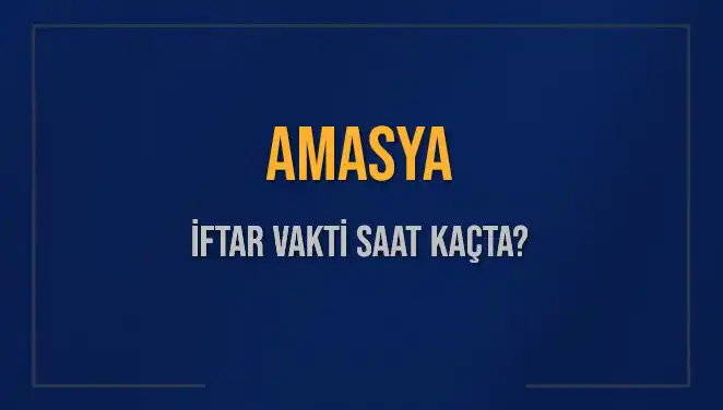 Amasya’da Ramazan İftar Vakti: İftarda Ne Zaman Ezan Okunacak?