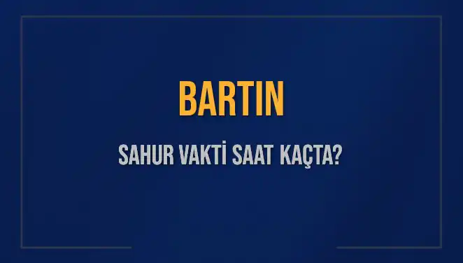Bartın'da Sahur Vakti Ne Zaman? 2025 İçin Güncel Saat Bilgileri