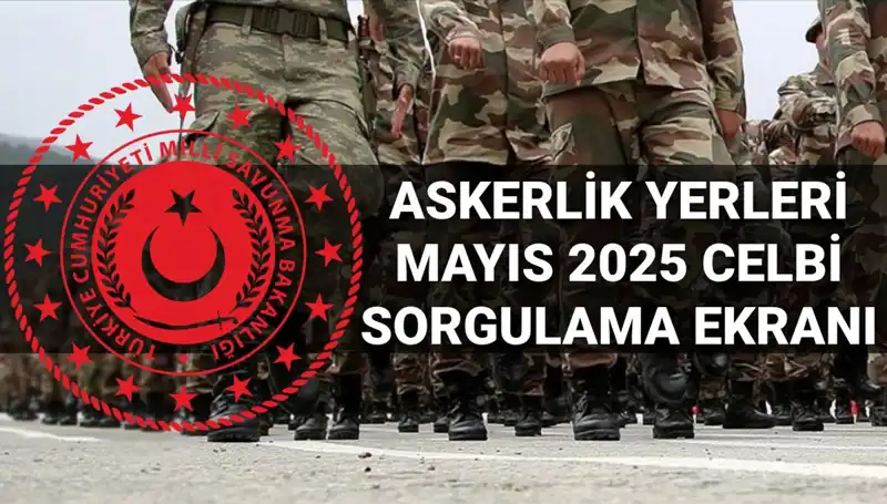 Mayıs 2025 Askerlik Yerleri Sorgulama İşlemleri: Ne Zaman Açıklanacak?